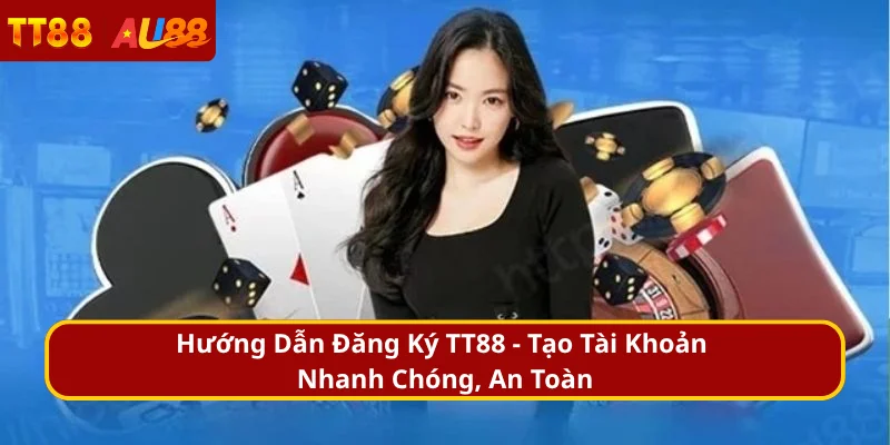 Hướng Dẫn Đăng Ký TT88 - Tạo Tài Khoản Nhanh Chóng, An Toàn