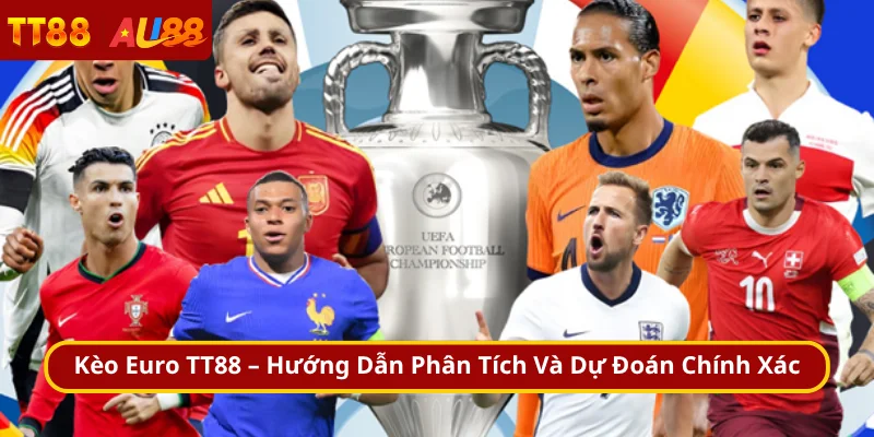 Kèo Euro TT88 – Hướng Dẫn Phân Tích Và Dự Đoán Chính Xác