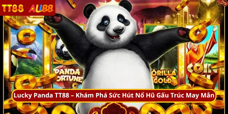 Lucky Panda TT88 – Khám Phá Sức Hút Nổ Hũ Gấu Trúc May Mắn